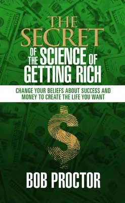 Sekret nauki o bogaceniu się: zmień swoje przekonania na temat sukcesu i pieniędzy, aby stworzyć życie, jakiego pragniesz - The Secret of the Science of Getting Rich: Change Your Beliefs about Success and Money to Create the Life You Want