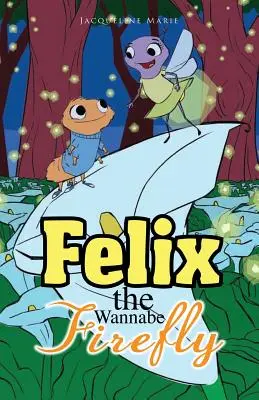 Felix: Wannabe Firefly - Felix the Wannabe Firefly