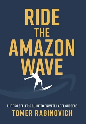 Ride the Amazon Wave: Przewodnik profesjonalnego sprzedawcy po sukcesie marki własnej - Ride the Amazon Wave: The Pro Seller's Guide to Private Label Success