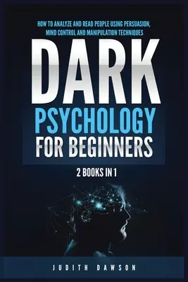 Mroczna psychologia dla początkujących: 2 książki w 1: Jak analizować i czytać ludzi za pomocą perswazji, kontroli umysłu i technik manipulacji - Dark Psychology for Beginners: 2 Books in 1: How to Analyze and Read People Using Persuasion, Mind Control and Manipulation Techniques