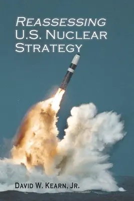 Ponowna ocena amerykańskiej strategii nuklearnej: (wydanie w miękkiej oprawie) - Reassessing U.S. Nuclear Strategy: (paperback edition)