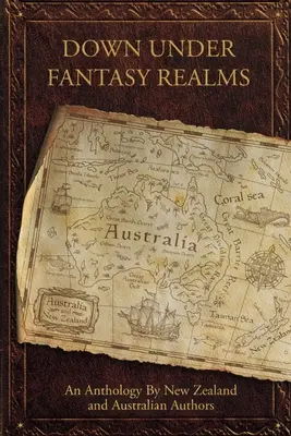 Down Under Fantasy Realms: Antologia autorów z Nowej Zelandii i Australii - Down Under Fantasy Realms: An Anthology by New Zealand and Australian Authors