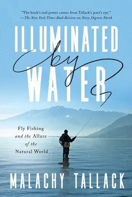 Illuminated by Water: Wędkarstwo muchowe i urok naturalnego świata - Illuminated by Water: Fly Fishing and the Allure of the Natural World