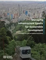 Zarządzanie aktywami infrastrukturalnymi na rzecz zrównoważonego rozwoju - podręcznik dla władz lokalnych i krajowych - Managing infrastructure assets for sustainable development - a handbook for local and national governments