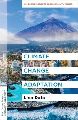 Adaptacja do zmian klimatu: Elementarz zrównoważonego rozwoju Instytutu Ziemi - Climate Change Adaptation: An Earth Institute Sustainability Primer