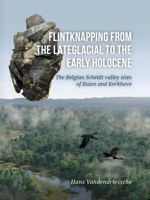 Krzemieniarstwo od późnego glacjału do wczesnego holocenu: Belgijskie stanowiska Ruien i Kerkhove w dolinie Scheldt - Flintknapping from the Late Glacial to the Early Holocene: The Belgian Scheldt Valley Sites of Ruien and Kerkhove