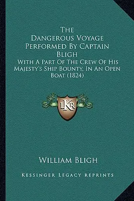 Niebezpieczna podróż kapitana Bligha: Z częścią załogi statku Jego Królewskiej Mości Bounty, w otwartej łodzi (1824) - The Dangerous Voyage Performed By Captain Bligh: With A Part Of The Crew Of His Majesty's Ship Bounty, In An Open Boat (1824)