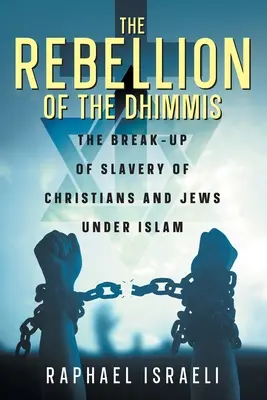 Bunt dhimmi: Zerwanie niewolnictwa chrześcijan i Żydów pod rządami islamu - The Rebellion of the Dhimmis: The Break-up of Slavery of Christians and Jews under Islam