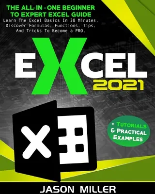 Excel 2021: Kompleksowy przewodnik od początkującego do eksperta Excela. Naucz się podstaw programu Excel w 30 minut, odkryj formuły, funkcje, wskazówki - Excel 2021: The All-In-One Beginner To Expert Excel Guide. Learn The Excel Basics In 30 Minutes, Discover Formulas, Functions, Tip