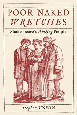 Biedni, nadzy nędzarze: Ludzie pracy Szekspira - Poor Naked Wretches: Shakespeare's Working People