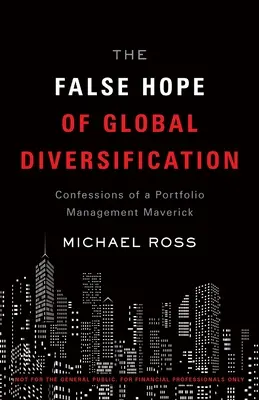 Fałszywa nadzieja na globalną dywersyfikację: Wyznania niezależnego zarządzającego portfelem - The False Hope of Global Diversification: Confessions of a Portfolio Management Maverick