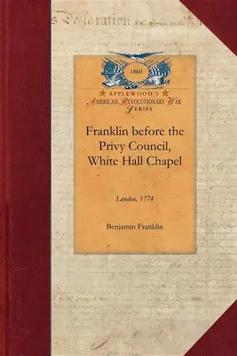 Franklin przed Tajną Radą, White: W imieniu Prowincji Massachusetts, aby poprzeć usunięcie Hutchinsona i Olivera - Franklin Before the Privy Council, White: On Behalf of the Province of Massachusetts to Advocate the Removal of Hutchinson and Oliver