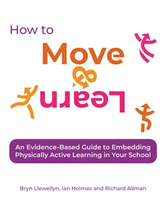 Jak się ruszać i uczyć: Oparty na dowodach naukowych przewodnik po aktywnym fizycznie uczeniu się w szkole - How to Move & Learn: An Evidence-Based Guide to Embedding Physically Active Learning in Your School