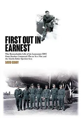 First Out in Earnest: Niezwykłe życie Jo Lancastera Dfc od pilota Bomber Command do pilota testowego i fotela katapultowego Martin Baker - First Out in Earnest: The Remarkable Life of Jo Lancaster Dfc from Bomber Command Pilot to Test Pilot and the Martin Baker Ejection Seat