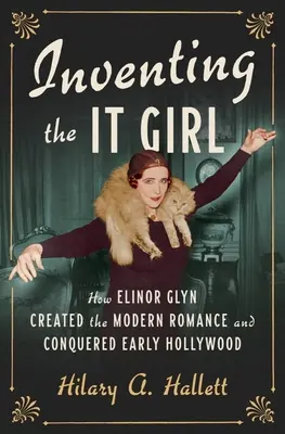 Inventing the It Girl: Jak Elinor Glyn stworzyła nowoczesny romans i podbiła wczesne Hollywood - Inventing the It Girl: How Elinor Glyn Created the Modern Romance and Conquered Early Hollywood