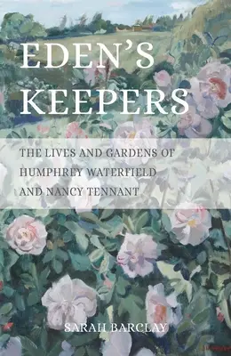 Strażnicy Edenu: Życie i ogrody Humphreya Waterfielda i Nancy Tennant - Eden's Keepers: The Lives and Gardens of Humphrey Waterfield and Nancy Tennant