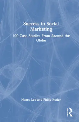 Sukces w marketingu społecznym: 100 studiów przypadków z całego świata - Success in Social Marketing: 100 Case Studies From Around the Globe