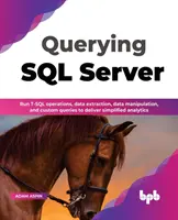 Zapytania SQL Server: Uruchamianie operacji T-SQL, ekstrakcji danych, manipulacji danymi i niestandardowych zapytań w celu dostarczania uproszczonych analiz (angielski) - Querying SQL Server: Run T-SQL operations, data extraction, data manipulation, and custom queries to deliver simplified analytics (English