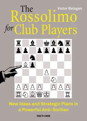 Rossolimo dla graczy klubowych: Nowe pomysły i plany strategiczne w potężnej grze antysycylijskiej - The Rossolimo for Club Players: New Ideas and Strategic Plans in a Powerful Anti-Sicilian