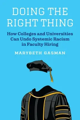 Doing the Right Thing: How Colleges and Universities Can Undo Systemic Racism in Faculty Hiring (Właściwe postępowanie: jak uczelnie mogą odwrócić systemowy rasizm w zatrudnianiu wykładowców) - Doing the Right Thing: How Colleges and Universities Can Undo Systemic Racism in Faculty Hiring