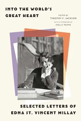 Into the World's Great Heart: Wybrane listy Edny St. Vincent Millay - Into the World's Great Heart: Selected Letters of Edna St. Vincent Millay