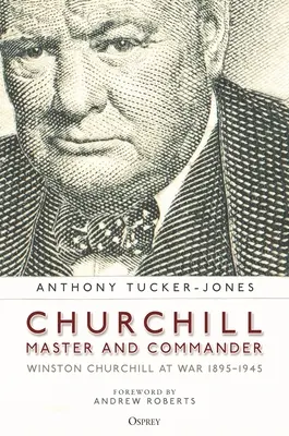 Churchill, Master and Commander: Winston Churchill na wojnie 1895-1945 - Churchill, Master and Commander: Winston Churchill at War 1895-1945