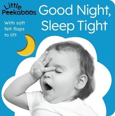Little Peekaboos: Dobranoc, śpij spokojnie: Z miękkimi filcowymi klapkami do podnoszenia - Little Peekaboos: Good Night, Sleep Tight: With Soft Felt Flaps to Lift