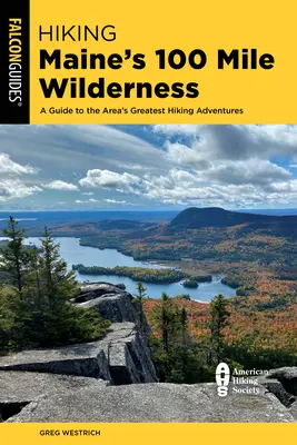 Hiking Maine's 100 Mile Wilderness: Przewodnik po największych przygodach pieszych w okolicy - Hiking Maine's 100 Mile Wilderness: A Guide to the Area's Greatest Hiking Adventures