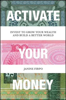 Aktywuj swoje pieniądze: Inwestuj, by pomnażać swój majątek i budować lepszy świat - Activate Your Money: Invest to Grow Your Wealth and Build a Better World