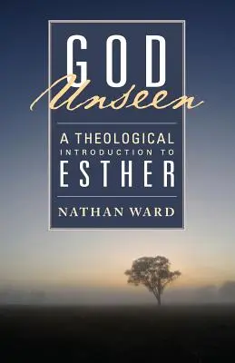 Bóg niewidzialny: Teologiczne wprowadzenie do Księgi Estery - God Unseen: A Theological Introduction to Esther