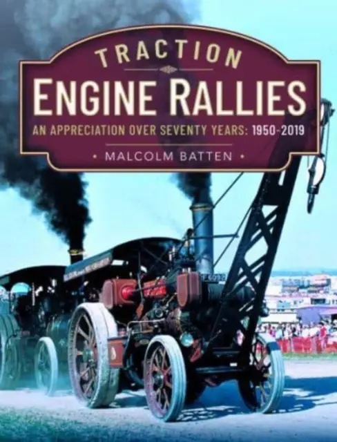 Zloty silników trakcyjnych: Ocena na przestrzeni siedemdziesięciu lat, 1950-2019 - Traction Engine Rallies: An Appreciation Over Seventy Years, 1950-2019