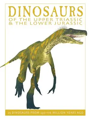 Dinozaury z górnego triasu i dolnej jury: 25 dinozaurów sprzed 235-176 milionów lat - Dinosaurs of the Upper Triassic and the Lower Jura: 25 Dinosaurs from 235--176 Million Years Ago