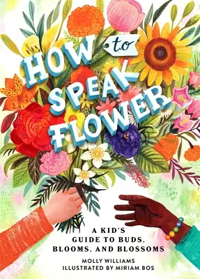 Jak mówić kwiatami: Dziecięcy przewodnik po pąkach, kwiatach i kwiatach - How to Speak Flower: A Kid's Guide to Buds, Blooms, and Blossoms