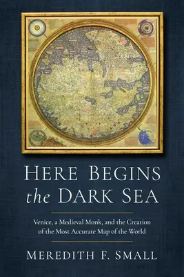 Tu zaczyna się ciemne morze: Wenecja, średniowieczny mnich i stworzenie najdokładniejszej mapy świata - Here Begins the Dark Sea: Venice, a Medieval Monk, and the Creation of the Most Accurate Map of the World