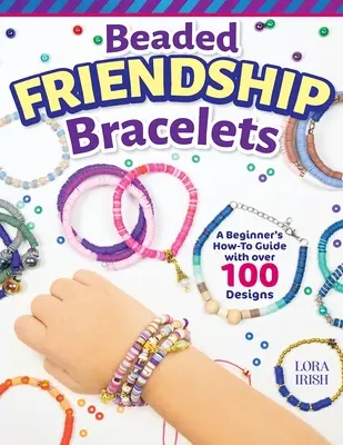 Bransoletki przyjaźni z koralików: Przewodnik dla początkujących z ponad 100 wzorami - Beaded Friendship Bracelets: A Beginner's How-To Guide with Over 100 Designs