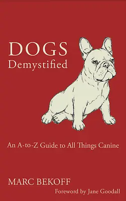 Dogs Demystified: Przewodnik A-To-Z po wszystkich psich sprawach - Dogs Demystified: An A-To-Z Guide to All Things Canine