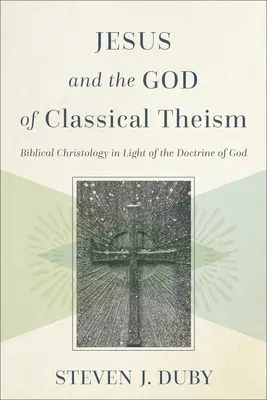 Jezus i Bóg klasycznego teizmu: Biblijna chrystologia w świetle nauki o Bogu - Jesus and the God of Classical Theism: Biblical Christology in Light of the Doctrine of God