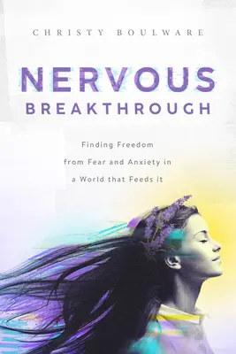 Nerwowy przełom: Uwolnienie się od strachu i lęku w świecie, który je podsyca - Nervous Breakthrough: Finding Freedom from Fear and Anxiety in a World That Feeds It