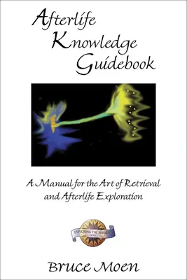 Przewodnik po wiedzy o życiu pozagrobowym: Podręcznik sztuki odzyskiwania i eksploracji życia pozagrobowego - Afterlife Knowledge Guidebook: A Manual for the Art of Retrieval and Afterlife Exploration