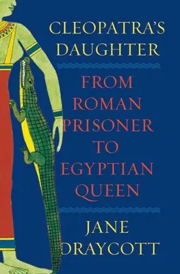 Córka Kleopatry: Od rzymskiej więźniarki do afrykańskiej królowej - Cleopatra's Daughter: From Roman Prisoner to African Queen