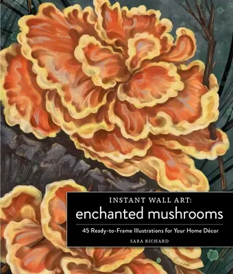 Instant Wall Art Enchanted Mushrooms: 45 gotowych do oprawienia ilustracji do wystroju domu - Instant Wall Art Enchanted Mushrooms: 45 Ready-To-Frame Illustrations for Your Home Dcor