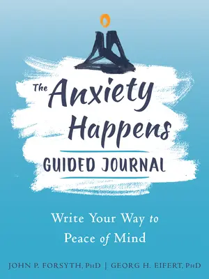 The Anxiety Happens Guided Journal: Napisz swoją drogę do spokoju umysłu - The Anxiety Happens Guided Journal: Write Your Way to Peace of Mind