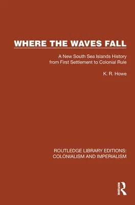 Where the Waves Fall: Nowa historia Wysp Morza Południowego od pierwszego osadnictwa do rządów kolonialnych - Where the Waves Fall: A New South Sea Islands History from First Settlement to Colonial Rule