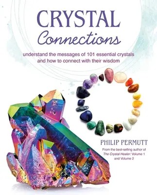 Crystal Connections: Zrozumieć przesłania 101 podstawowych kryształów i jak połączyć się z ich mądrością - Crystal Connections: Understand the Messages of 101 Essential Crystals and How to Connect with Their Wisdom