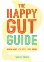 Happy Gut Guide - Mehr wissen, gut leben, sich gut fühlen - Happy Gut Guide - Know More, Live Well, Feel Great