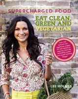 Supercharged Food: Eat Clean, Green and Vegetarian - 100 przepisów warzywnych, które leczą i odżywiają - Supercharged Food: Eat Clean, Green and Vegetarian - 100 Vegetable Recipes to Heal and Nourish