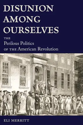 Jedność między nami: Niebezpieczna polityka rewolucji amerykańskiej - Disunion Among Ourselves: The Perilous Politics of the American Revolution