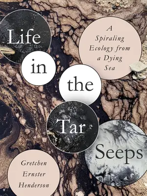 Life in the Tar Seeps: Spiralna ekologia z umierającego morza - Life in the Tar Seeps: A Spiraling Ecology from a Dying Sea