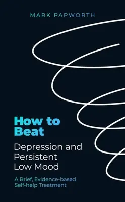 Jak pokonać depresję i utrzymujący się obniżony nastrój: krótka, oparta na dowodach terapia samopomocy - How to Beat Depression and Persistent Low Mood: A Brief, Evidence-Based Self-Help Treatment