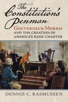 The Constitution's Penman: Gouverneur Morris i stworzenie podstawowej karty Ameryki - The Constitution's Penman: Gouverneur Morris and the Creation of America's Basic Charter